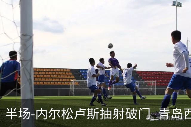 半场-内尔松卢斯抽射破门 青岛西海岸1-0成都